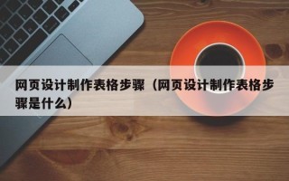 宁津网页设计制作表格步骤（网页设计制作表格步骤是什么）