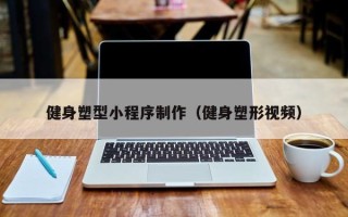 宁津健身塑型小程序制作（健身塑形视频）