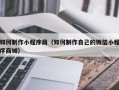 宁津如何制作小程序商（如何制作自己的微信小程序商城）