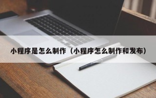 宁津小程序是怎么制作（小程序怎么制作和发布）